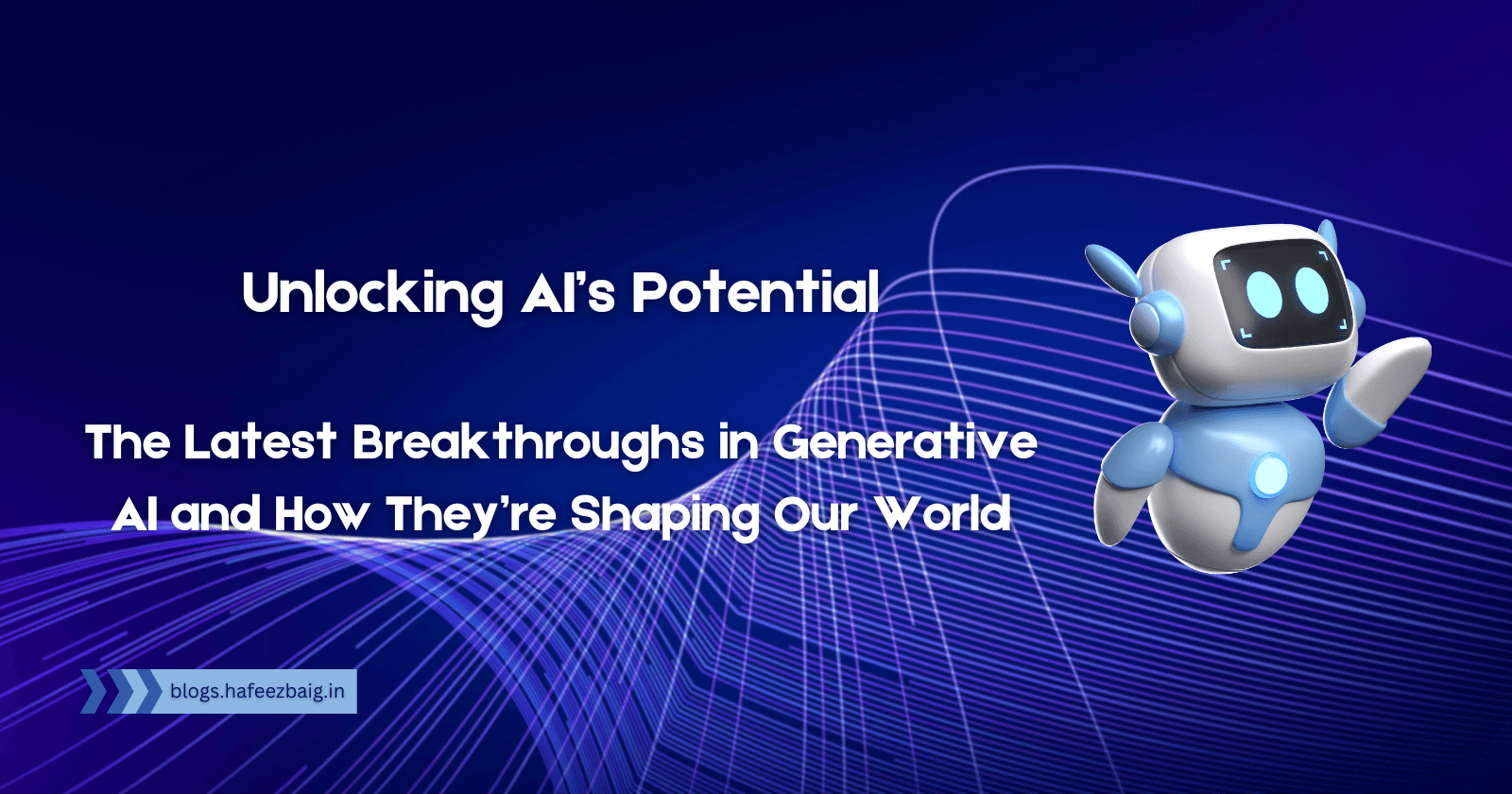 Unlocking AI’s Potential: The Latest Breakthroughs in Generative AI and How They’re Shaping Our World