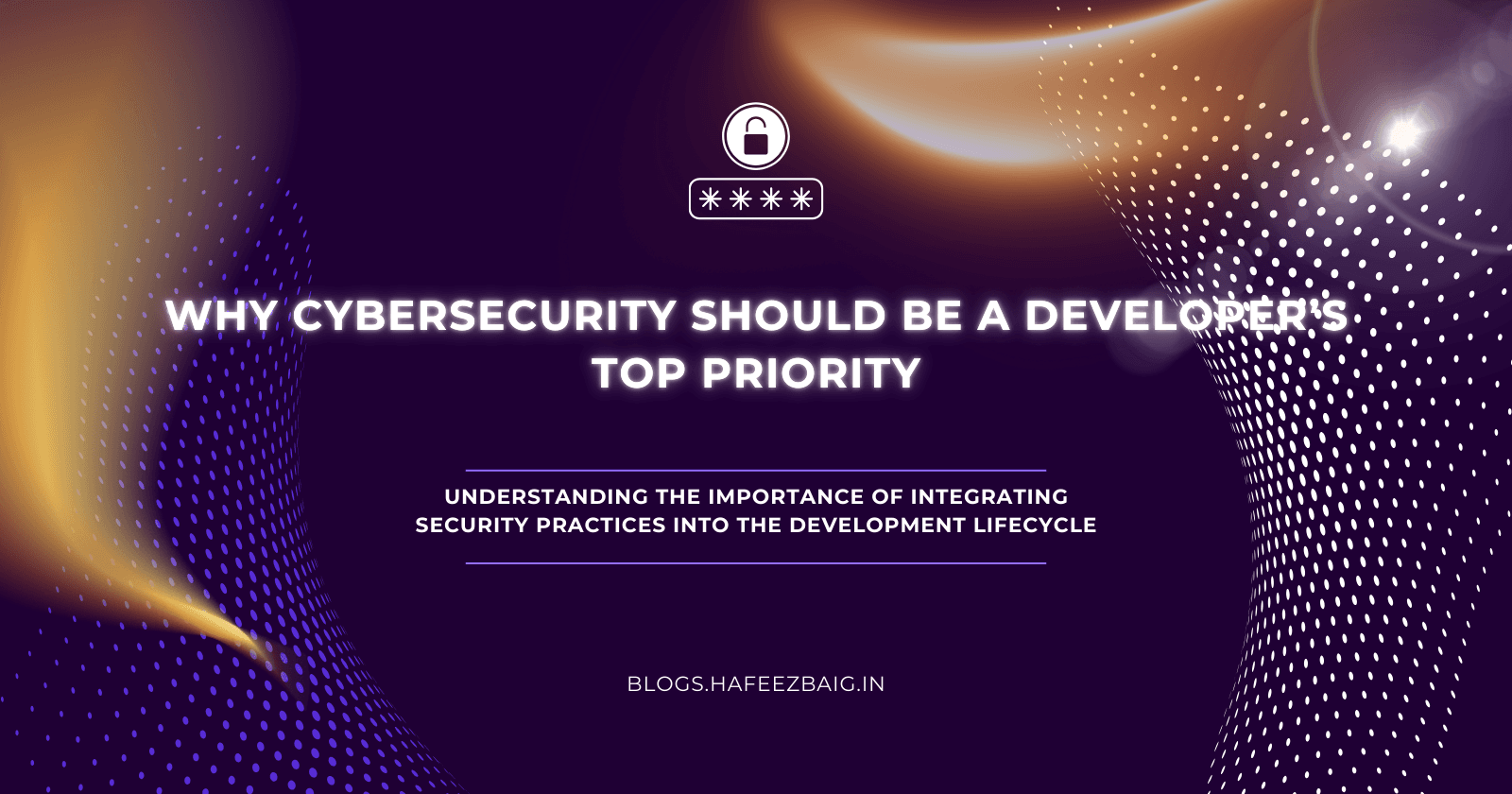 Why Cybersecurity Should Be a Developer’s Top Priority